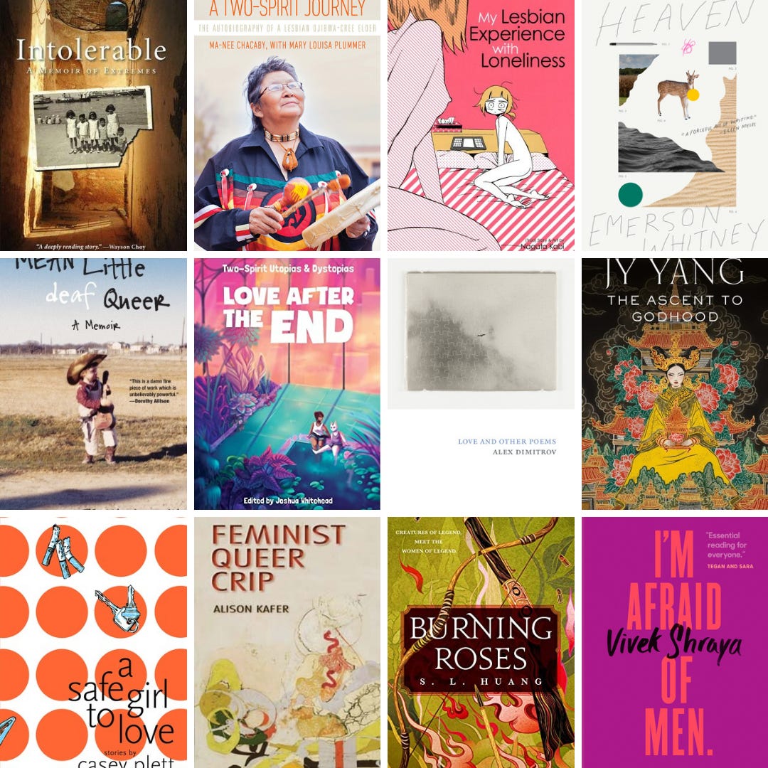 A grid showing the covers of twelve different queer books: Intolerable; A Two-Spirit Journey; My Lesbian Experience with Loneliness; Heaven; Mean Little Deaf Queer; Love After the End; Love and Other Poems; The Ascent to Godhood; A Safe Girl to Love; Feminist, Queer, Crip; Burning Roses; I'm Afraid of Men